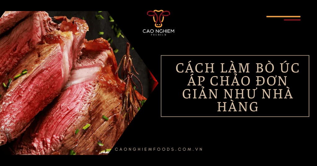 Cách làm bò Úc áp chảo đơn giản như nhà hàng