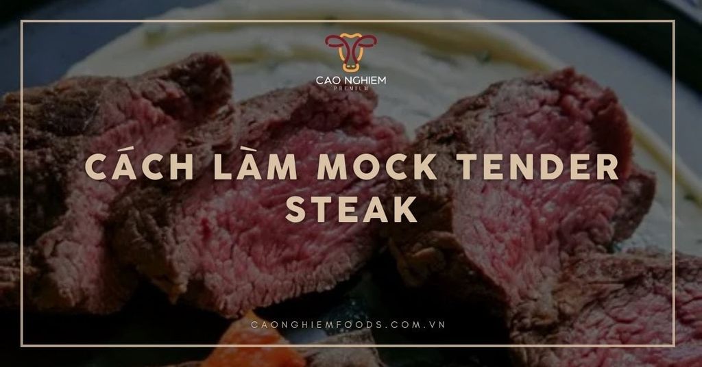 Cách làm Mock Tender Steak mềm chuẩn kỹ thuật, dễ thực hiện