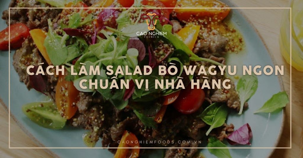 Cách làm salad bò Wagyu ngon chuẩn vị nhà hàng