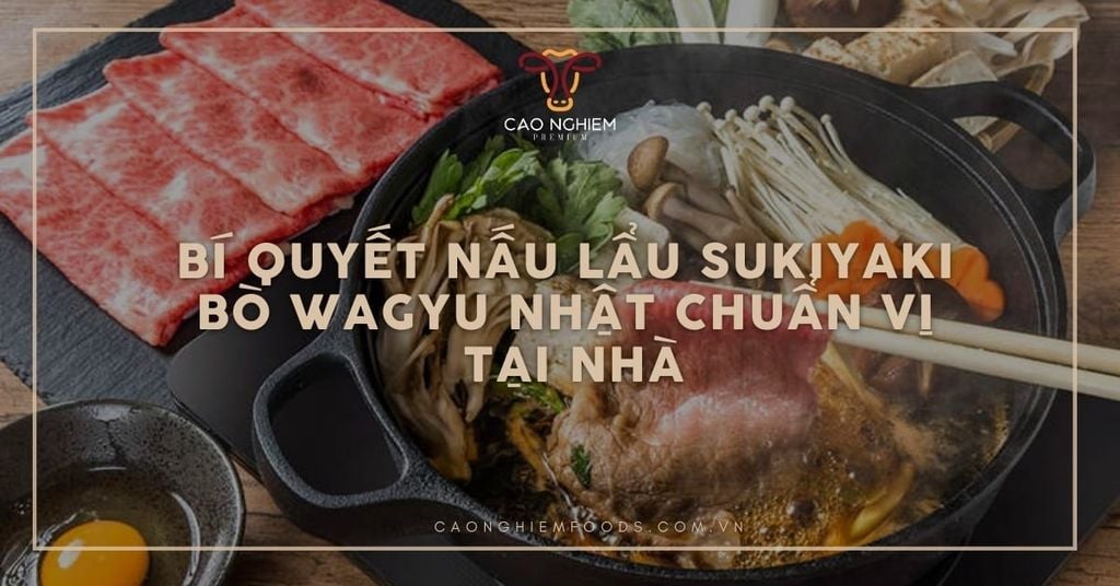 Bí quyết nấu lẩu sukiyaki bò wagyu Nhật chuẩn vị tại nhà