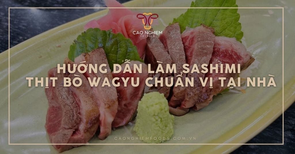 Hướng dẫn làm sashimi thịt bò Wagyu chuẩn vị tại nhà