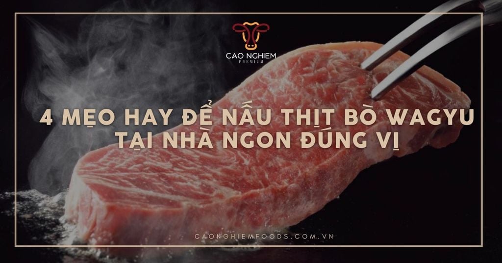 4 mẹo hay để nấu thịt bò Wagyu tại nhà ngon đúng vị