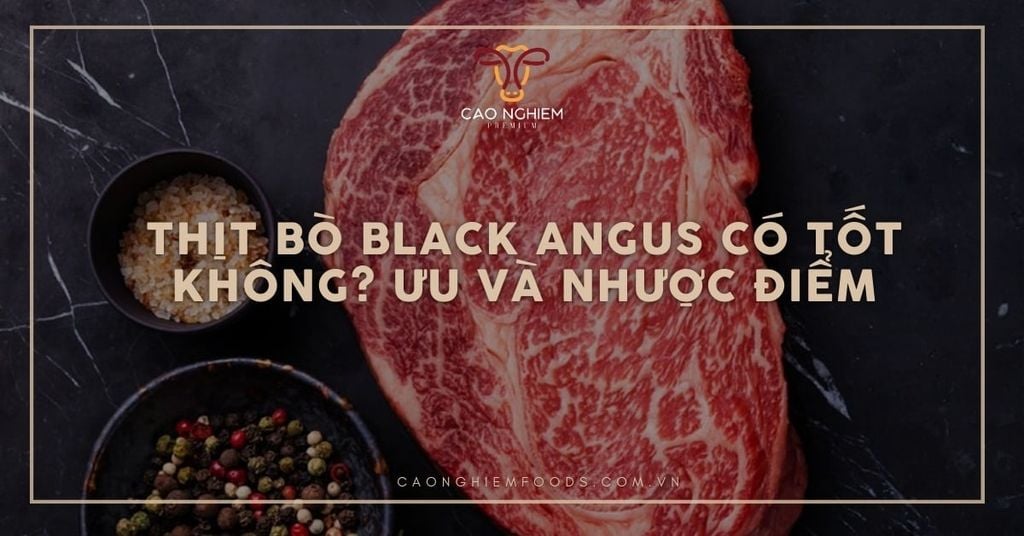 Thịt bò Black Angus có tốt không? Ưu và nhược điểm