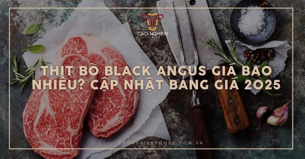Thịt bò Black Angus giá bao nhiêu? Cập nhật bảng giá 2025