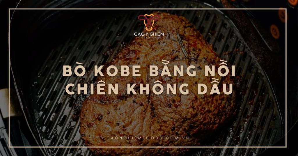 Cách làm bò Kobe bằng nồi chiên không dầu tiện lợi tại nhà