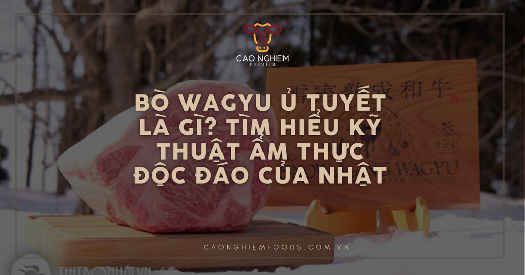 Bò Wagyu ủ tuyết là gì? Tìm hiểu kỹ thuật ẩm thực độc đáo của Nhật