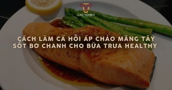 Cách làm cá hồi áp chảo măng tây sốt bơ chanh cho bữa trưa healthy