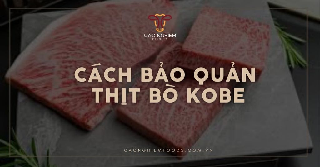 Cách bảo quản thịt bò Kobe đúng chuẩn để giữ trọn hương vị