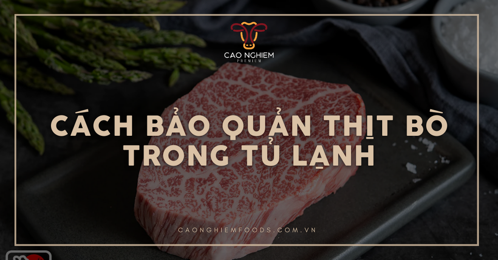 Cách bảo quản thịt bò trong tủ lạnh hiệu quả, tươi ngon