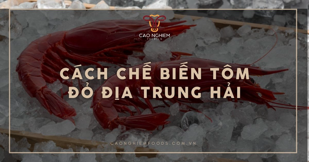 5 Cách chế biến tôm đỏ Địa Trung Hải ngon chuẩn nhà hàng