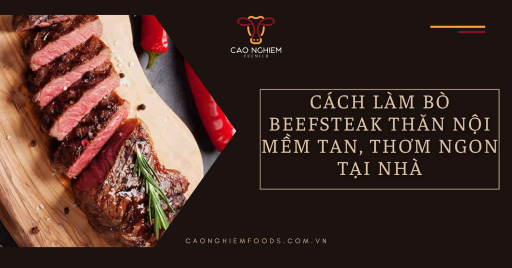 Cách làm bò beefsteak với thăn nội mềm tan, thơm ngon tại nhà