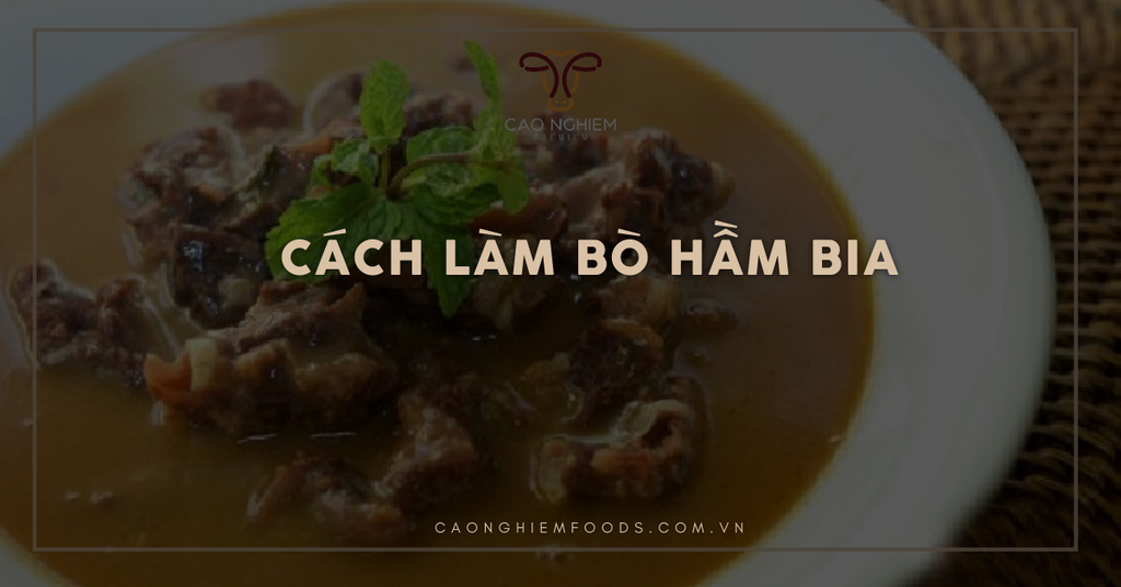 Cách nấu bò hầm bia mềm ngon, đơn giản cho bữa ăn cuối tuần