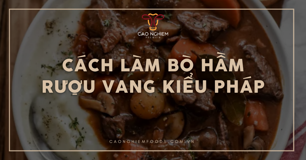 Cách làm bò hầm rượu vang kiểu Pháp ngon chuẩn nhà hàng