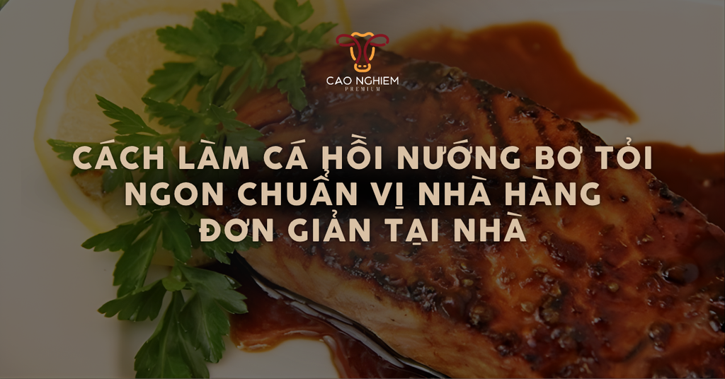 Cách làm cá hồi nướng bơ tỏi ngon chuẩn vị nhà hàng ngay tại nhà