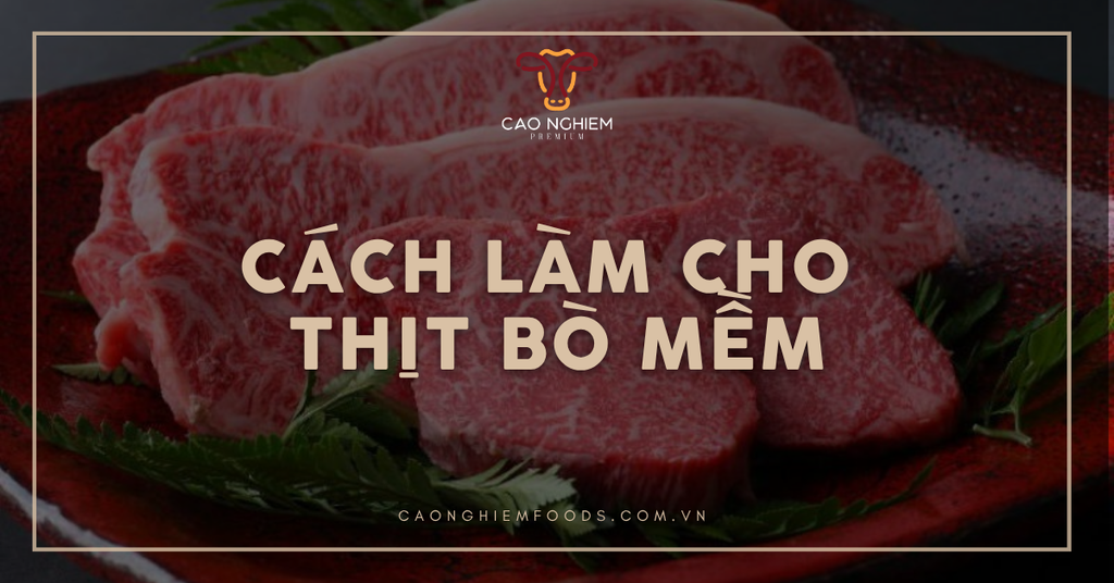 8 Cách làm thịt bò mềm thơm ngon, dễ thực hiện tại nhà
