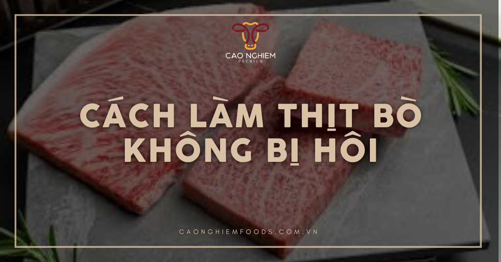 5 Cách làm thịt bò không bị hôi đơn giản mọi nhà nên biết
