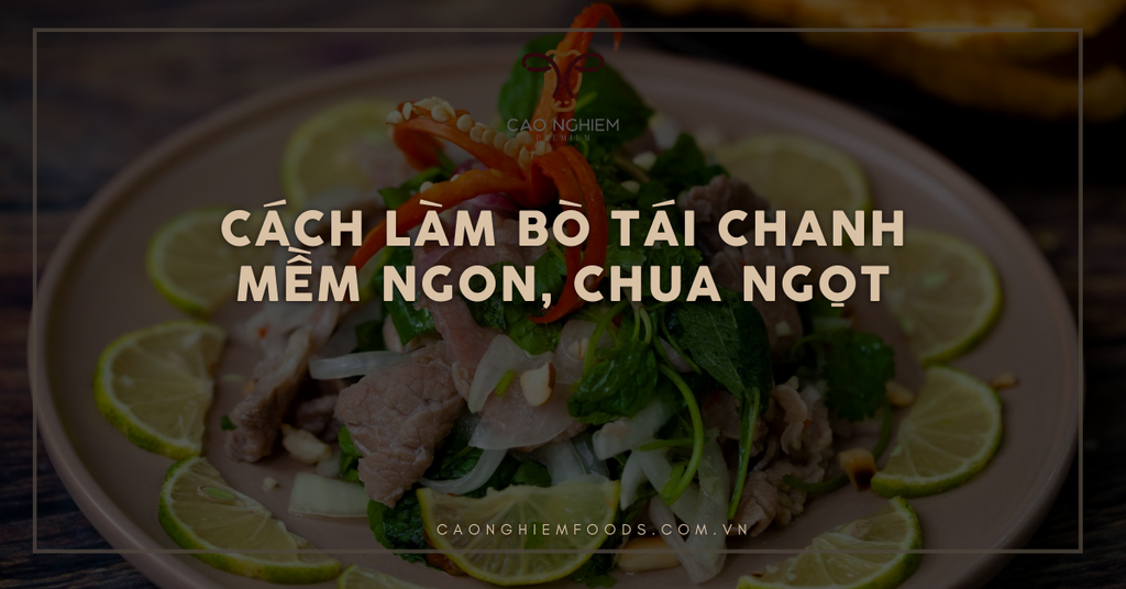 Cách làm bò tái chanh mềm ngon, chua ngọt, đúng vị cho gia đình