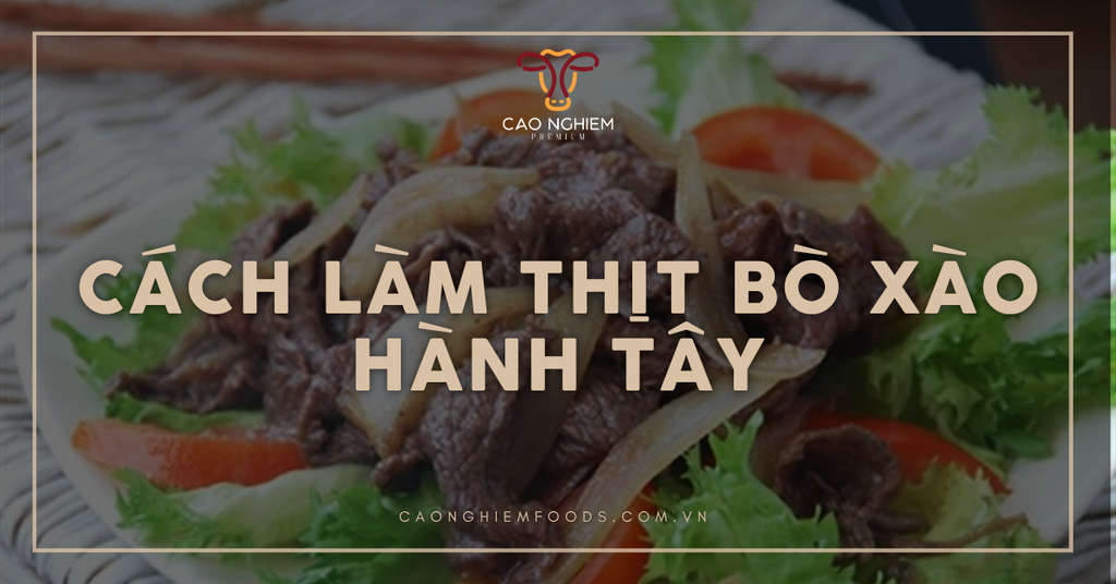 Cách làm thịt bò xào hành tây mềm ngọt, hấp dẫn cả gia đình