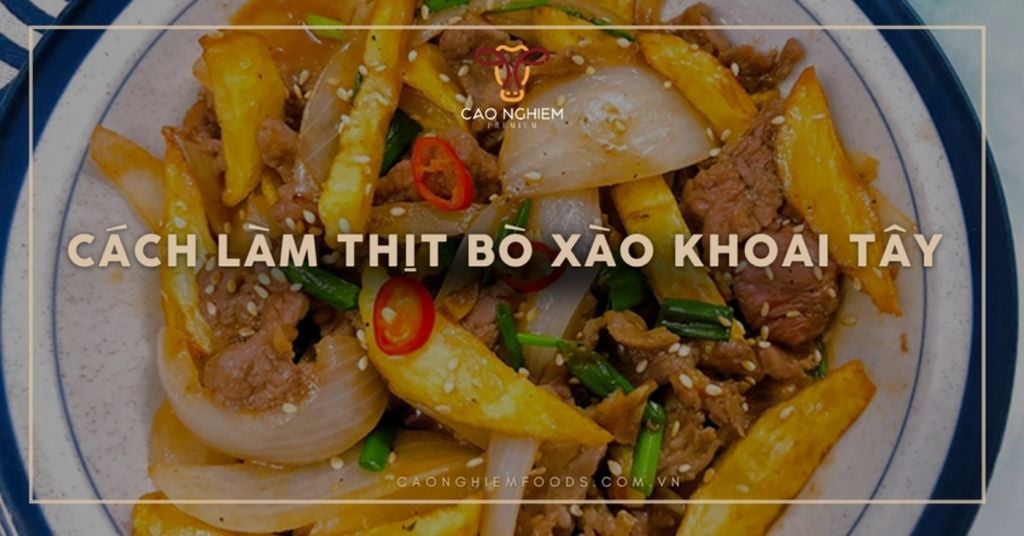 Cách làm thịt bò xào khoai tây đậm đà, ngon, dễ làm tại nhà