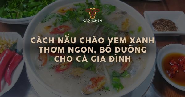 Cách nấu cháo vẹm xanh thơm ngon, bổ dưỡng cho gia đình