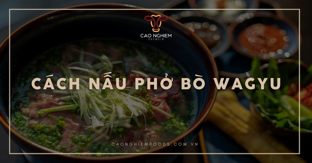 Cách nấu phở bò Wagyu tại nhà chuẩn vị, nước dùng trong ngọt