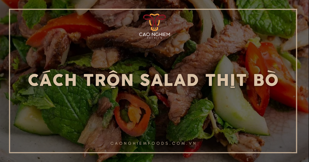5 cách trộn salad thịt bò thơm ngon, dễ làm tại nhà