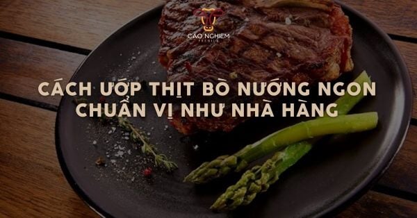 Cách ướp thịt bò nướng ngon chuẩn vị - Bí quyết giữ trọn độ mềm ngọt từ đầu bếp chuyên nghiệp