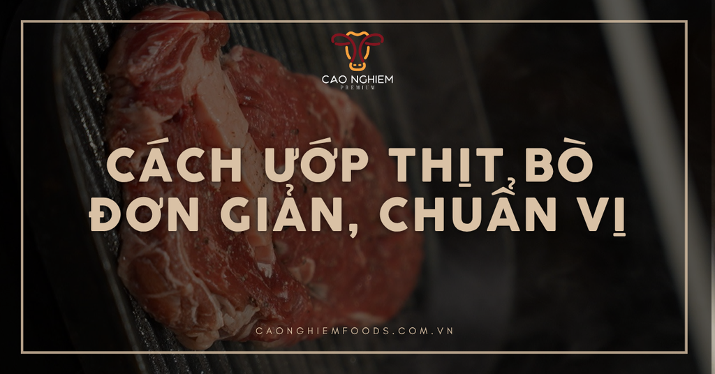 Cách ướp thịt bò đơn giản, chuẩn vị cho xào, nướng, kho như nhà hàng