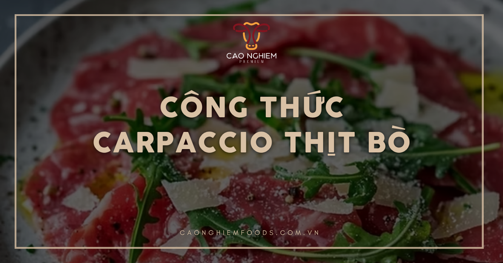 Công thức carpaccio thịt bò ngon chuẩn Ý, dễ làm tại nhà