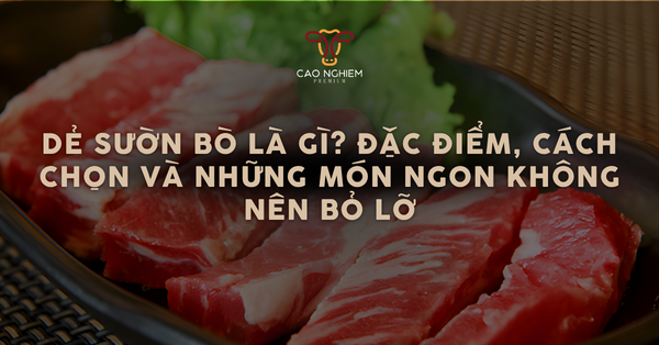 Dẻ sườn bò là gì? Đặc điểm, cách chọn và những món ngon không nên bỏ lỡ