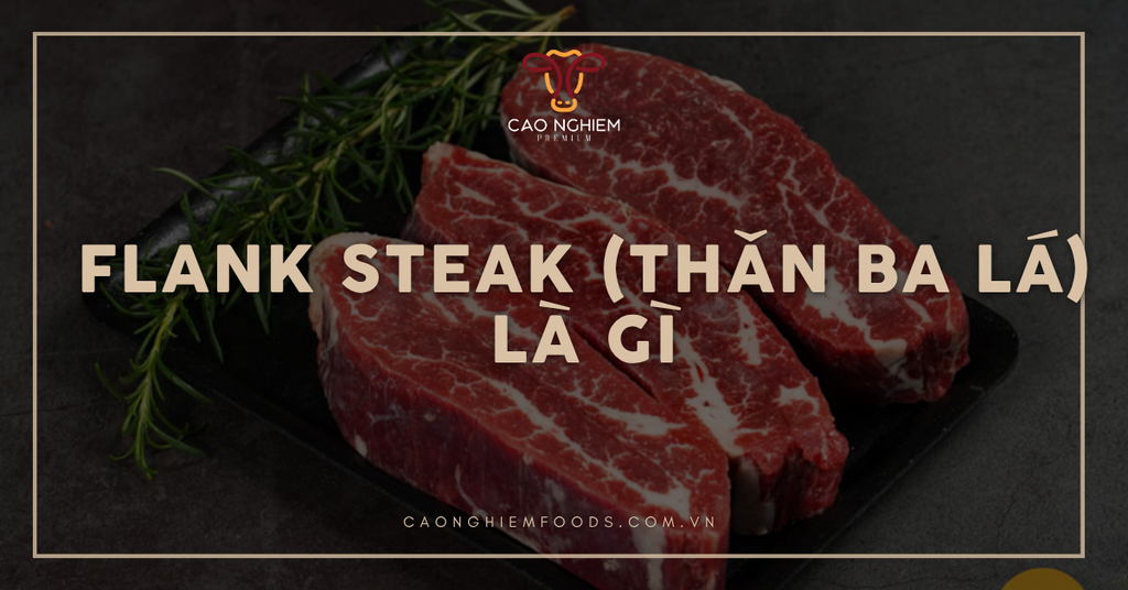 Flank steak (thăn ba lá) là gì? Cách nhận biết và chế biến món ngon