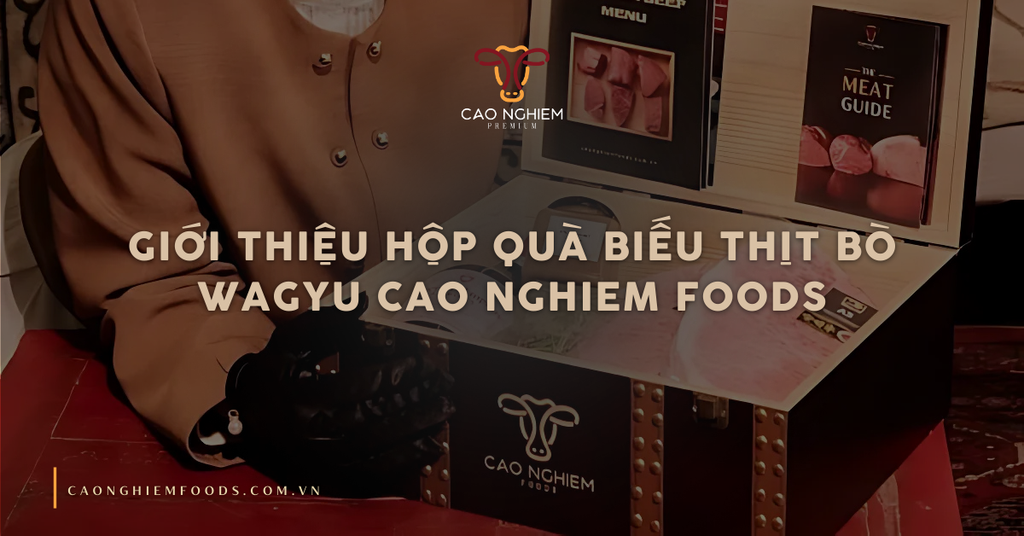 Giới thiệu hộp quà biếu thịt bò Wagyu Cao Nghiem Foods