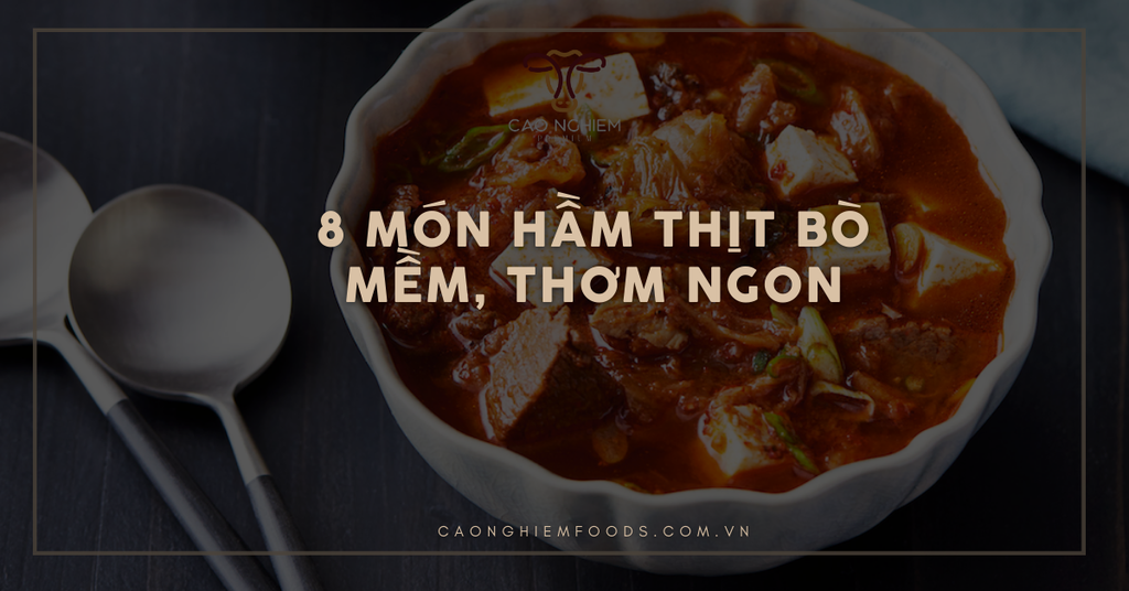 8 Món hầm thịt bò mềm, thơm ngon, đơn giản cho cả nhà
