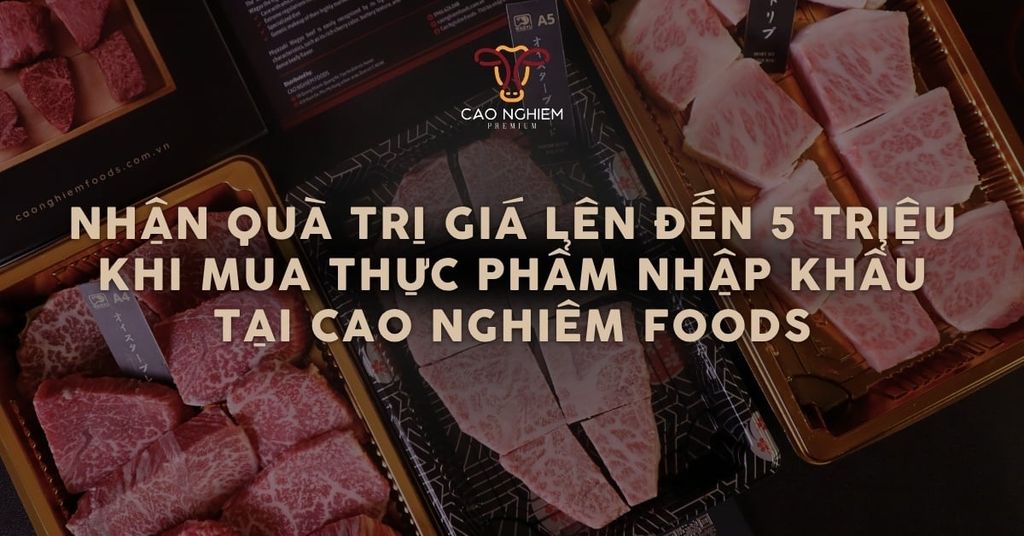 Nhận quà trị giá lên đến 5 triệu khi mua thực phẩm nhập khẩu tại Cao Nghiem Foods