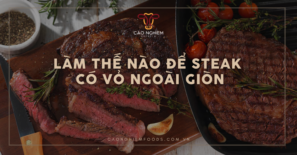 Làm thế nào để steak có vỏ ngoài giòn chuẩn nhà hàng