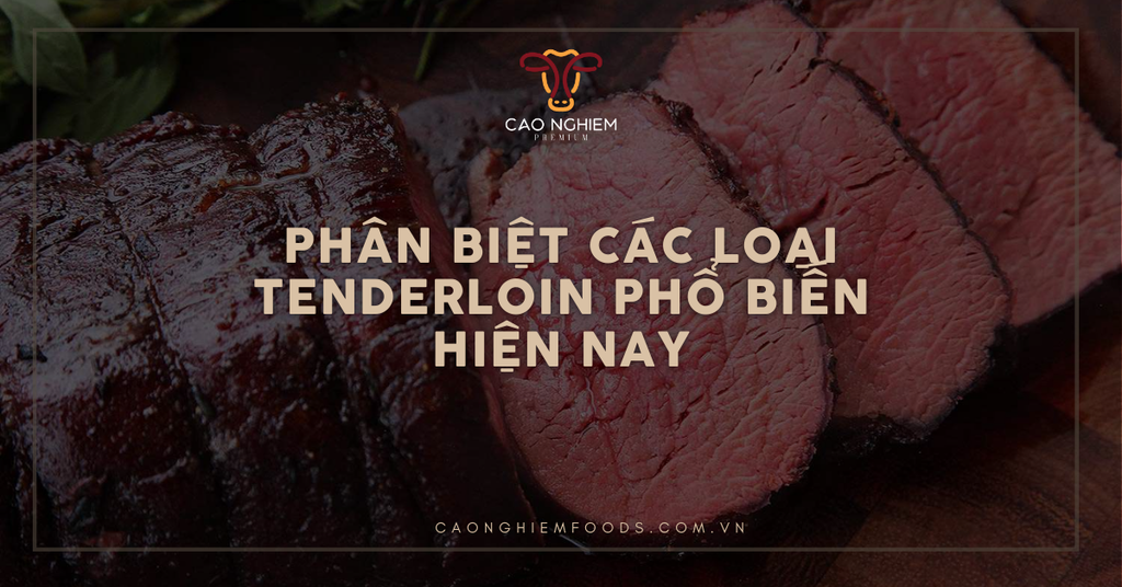 Phân biệt các loại Tenderloin phổ biến hiện nay