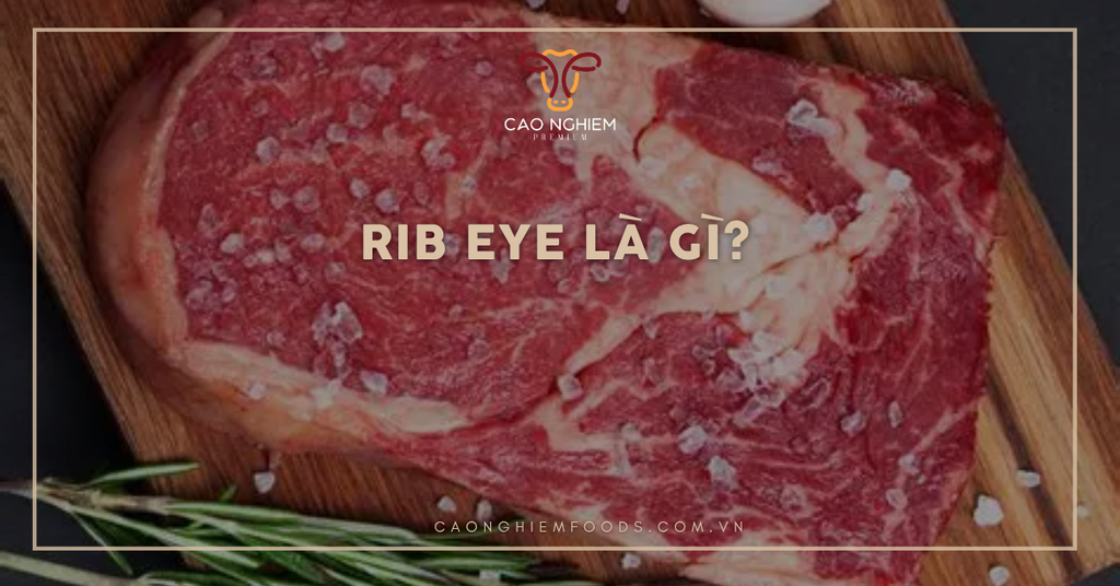 Rib eye là gì? So sánh Rib eye với các phần thăn bò khác