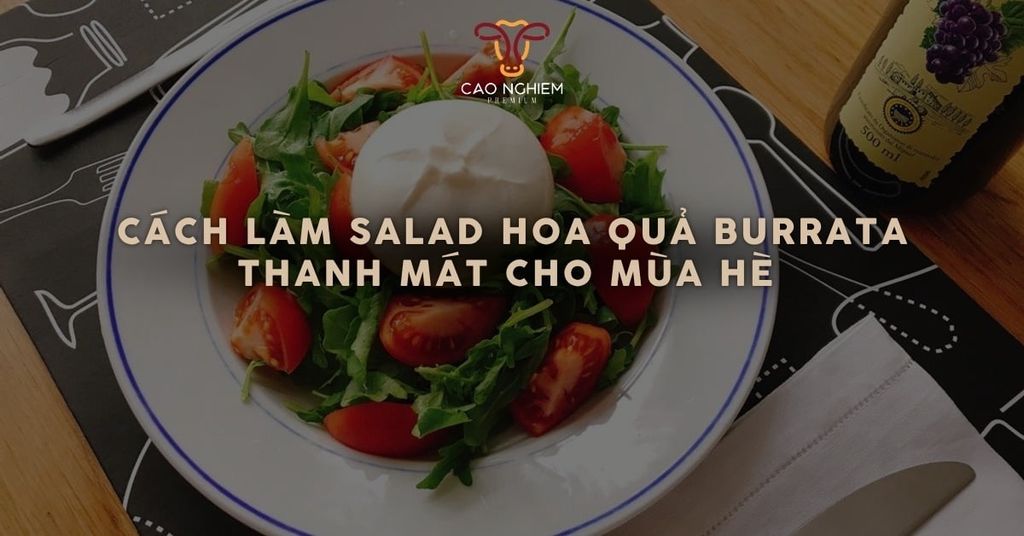 Cách làm salad hoa quả burrata thanh mát cho mùa hè