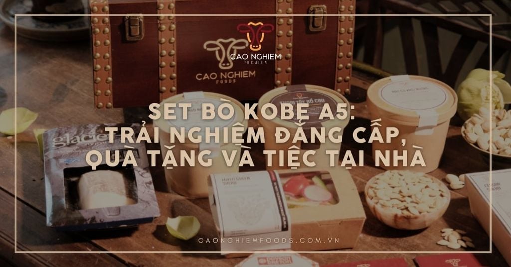 Set bò Kobe A5: Trải nghiệm đẳng cấp, quà tặng và tiệc tại nhà