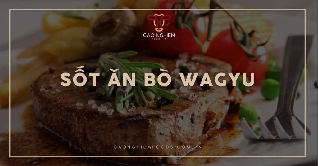 Các loại sốt ăn bò Wagyu theo phong cách Âu đến Á