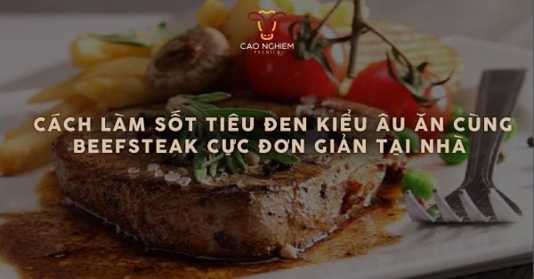 Cách làm sốt tiêu đen kiểu Âu ăn cùng steak cực đơn giản tại nhà