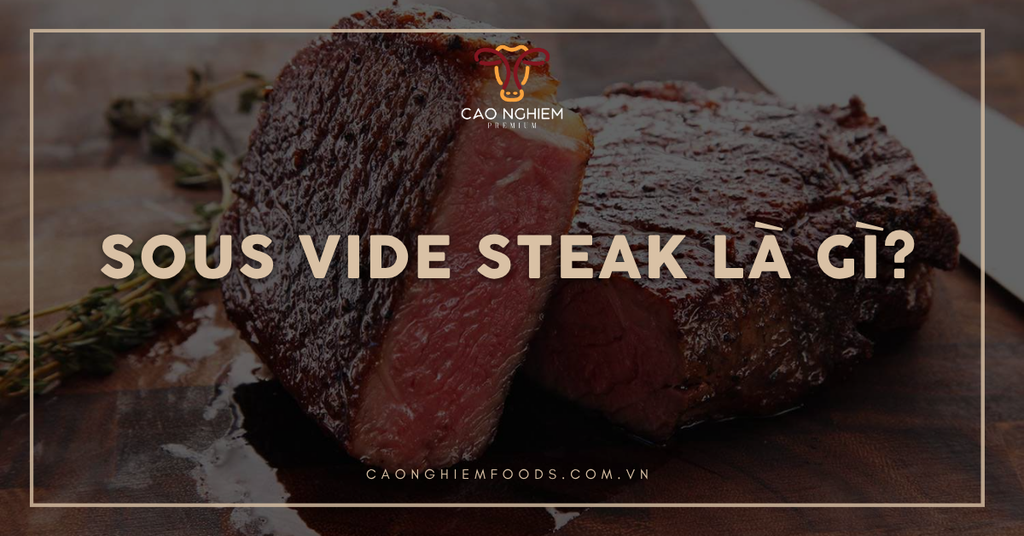 Sous vide steak là gì? Hướng dẫn nhiệt độ & thời gian chuẩn