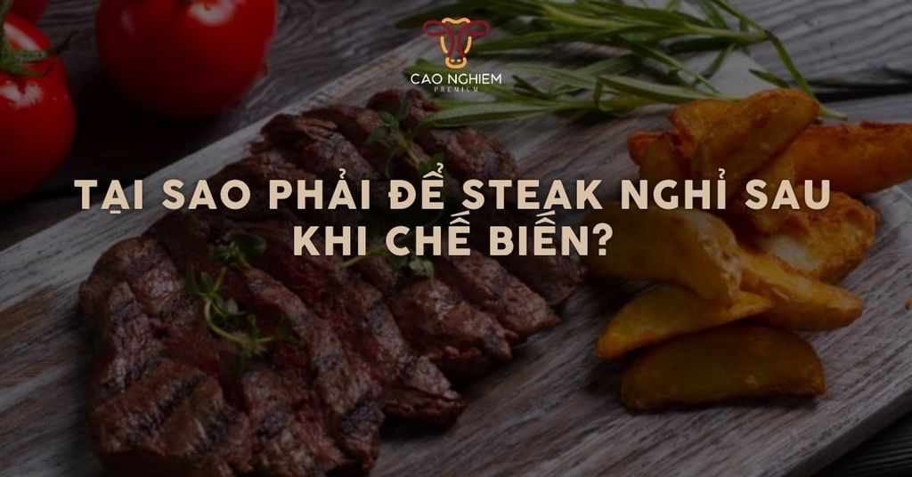 Tại sao phải để Steak nghỉ sau khi chế biến?