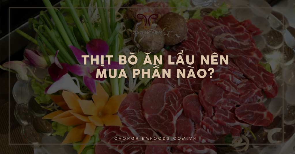 Thịt bò ăn lẩu nên mua phần nào ngon? Bí quyết giúp lẩu ngon cho gia đình