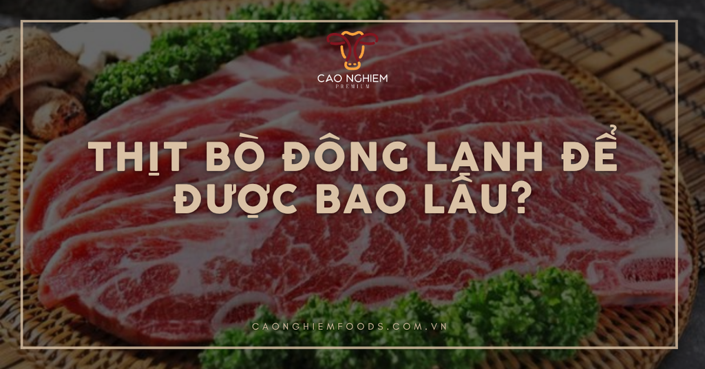 Thịt bò đông lạnh để được bao lâu? Hướng dẫn chi tiết và an toàn