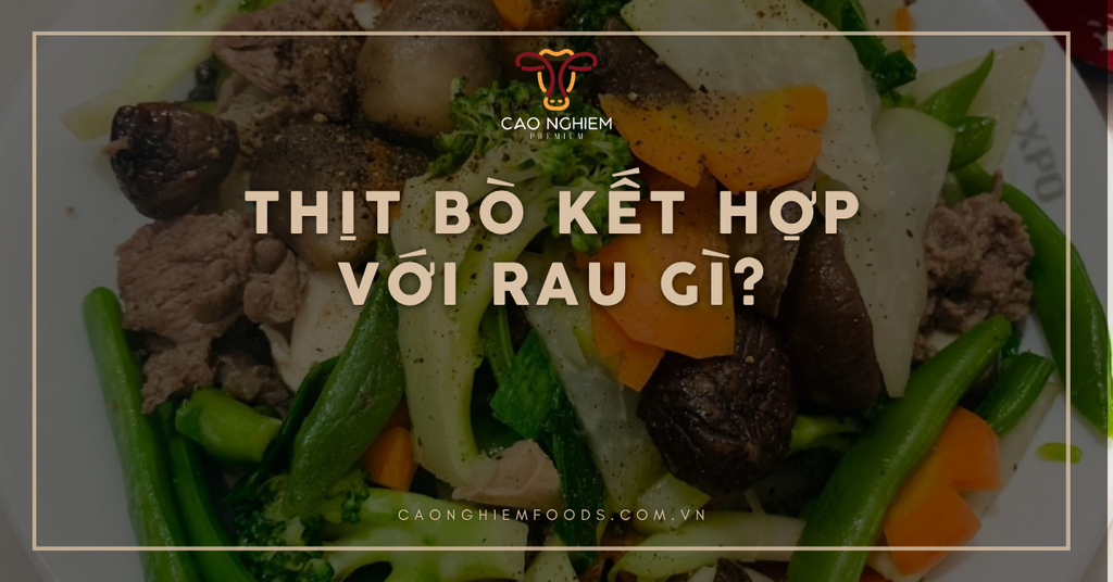 Thịt bò kết hợp với rau gì? 10 Loại rau ngon và tốt cho sức khỏe