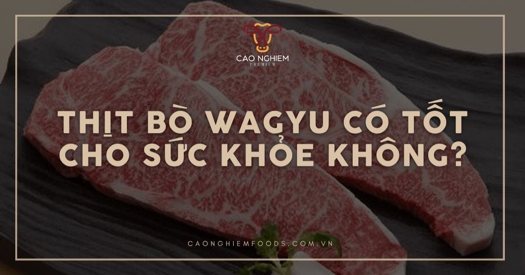 Thịt bò Wagyu có tốt cho sức khỏe không? Giải đáp chi tiết