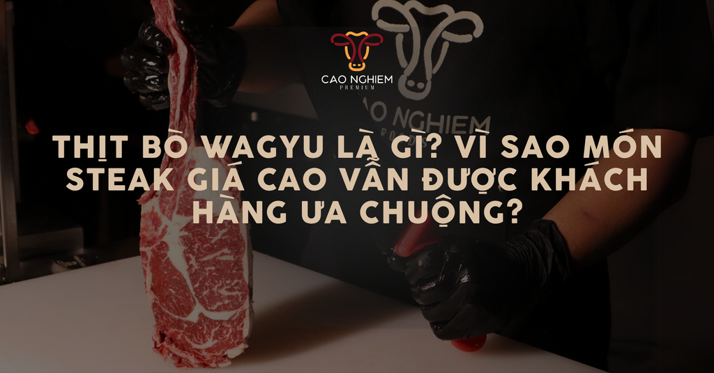 Thịt bò Wagyu là gì? Vì sao món Steak giá cao vẫn được khách hàng ưa chuộng?