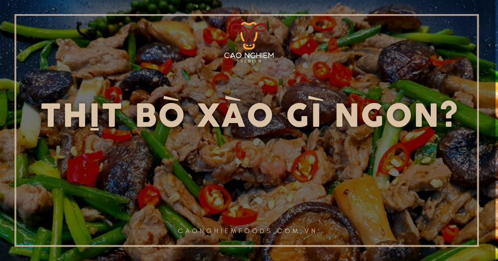 Thịt bò xào gì ngon? 20 Công thức ngon cho bữa cơm gia đình