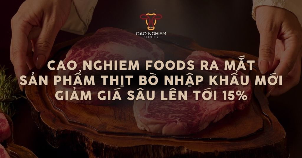 Ra mắt sản phẩm thịt bò nhập khẩu mới – Giảm ngay 15% kèm quà tặng hấp dẫn